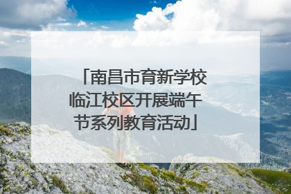 南昌市育新学校临江校区开展端午节系列教育活动