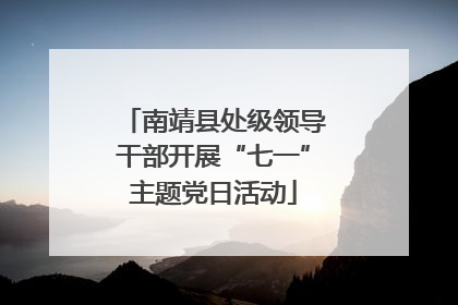 南靖县处级领导干部开展“七一”主题党日活动