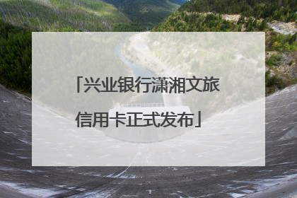 兴业银行潇湘文旅信用卡正式发布