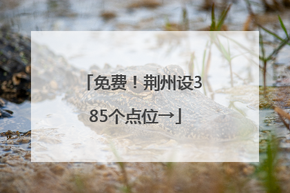 免费！荆州设385个点位→