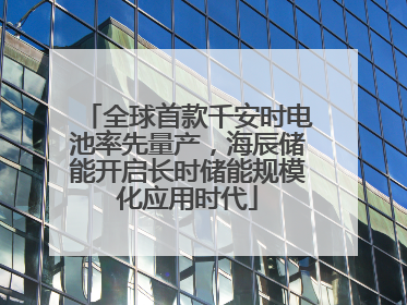 全球首款千安时电池率先量产，海辰储能开启长时储能规模化应用时代