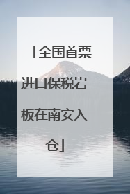 全国首票进口保税岩板在南安入仓