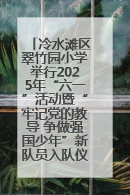 冷水滩区翠竹园小学举行2025年“六一”活动暨“牢记党的教导 争做强国少年”新队员入队仪式