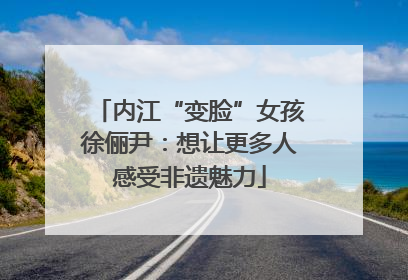 内江“变脸”女孩徐俪尹：想让更多人感受非遗魅力