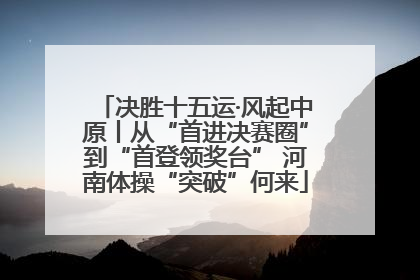 决胜十五运·风起中原丨从“首进决赛圈”到“首登领奖台” 河南体操“突破”何来