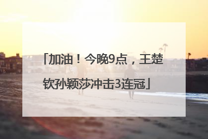 加油！今晚9点，王楚钦孙颖莎冲击3连冠