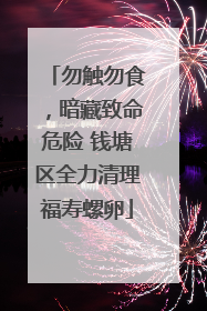 勿触勿食，暗藏致命危险 钱塘区全力清理福寿螺卵