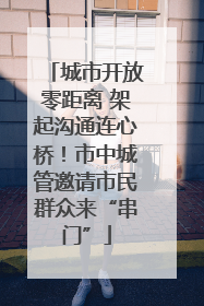 城市开放零距离 架起沟通连心桥！市中城管邀请市民群众来“串门”