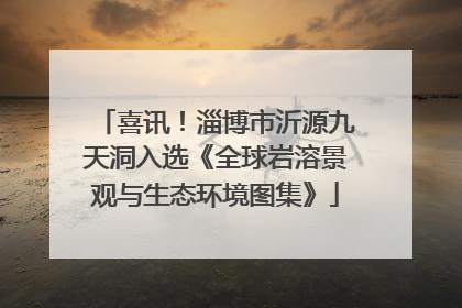 喜讯！淄博市沂源九天洞入选《全球岩溶景观与生态环境图集》