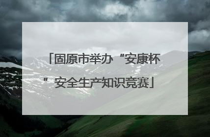 固原市举办“安康杯”安全生产知识竞赛