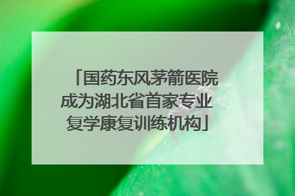 国药东风茅箭医院成为湖北省首家专业复学康复训练机构