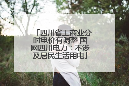 四川省工商业分时电价有调整 国网四川电力：不涉及居民生活用电