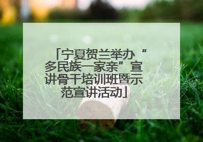 宁夏贺兰举办“多民族一家亲”宣讲骨干培训班暨示范宣讲活动