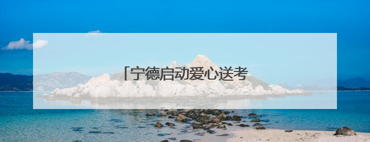 宁德启动爱心送考大型志愿服务活动