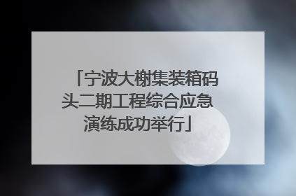 宁波大榭集装箱码头二期工程综合应急演练成功举行