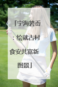 宁海箬岙：绘就古村食安共富新图景