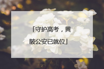 守护高考，黄陂公安已就位