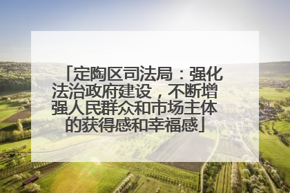 定陶区司法局：强化法治政府建设，不断增强人民群众和市场主体的获得感和幸福感