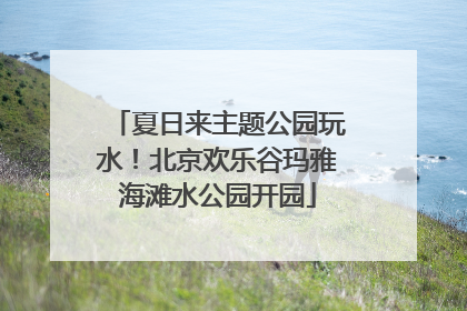 夏日来主题公园玩水！北京欢乐谷玛雅海滩水公园开园