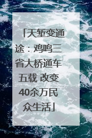 天堑变通途：鸡鸣三省大桥通车五载 改变40余万民众生活