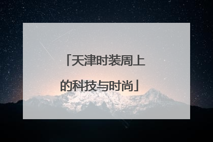 天津时装周上的科技与时尚