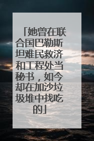 她曾在联合国巴勒斯坦难民救济和工程处当秘书，如今却在加沙垃圾堆中找吃的