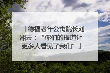 德福老年公寓院长刘湘云：“你们的报道让更多人看见了我们”