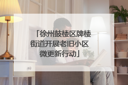 徐州鼓楼区牌楼街道开展老旧小区微更新行动