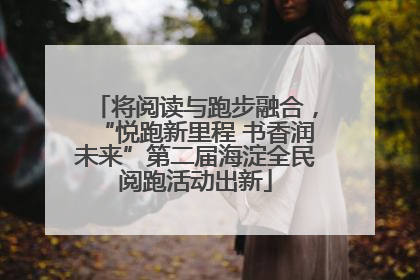 将阅读与跑步融合，“悦跑新里程 书香润未来”第二届海淀全民阅跑活动出新