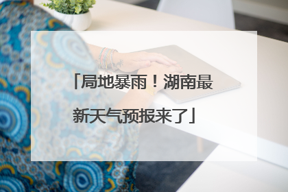 局地暴雨！湖南最新天气预报来了