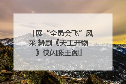 展“全员会飞”风采 舞剧《天工开物》快闪滕王阁