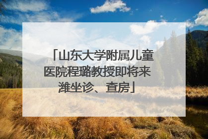 山东大学附属儿童医院程璐教授即将来潍坐诊、查房
