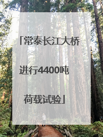 常泰长江大桥进行4400吨荷载试验