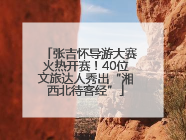 张吉怀导游大赛火热开赛！40位文旅达人秀出“湘西北待客经”