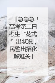 急急急！高考第二日考生“花式”出状况，民警出招化解难关
