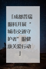 成都普瑞眼科开展“城市交通守护者”眼健康关爱行动