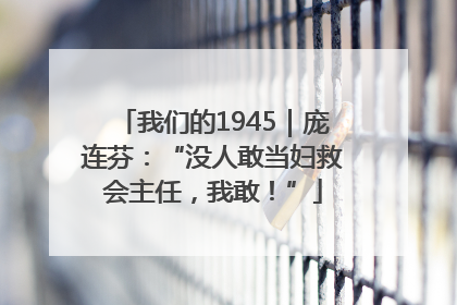我们的1945｜庞连芬：“没人敢当妇救会主任，我敢！”