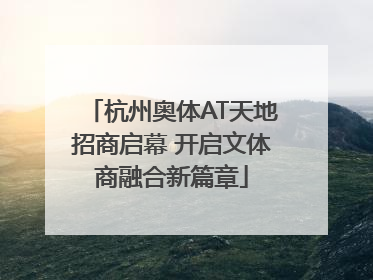杭州奥体AT天地招商启幕 开启文体商融合新篇章