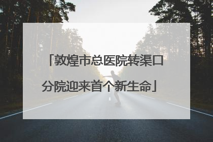 敦煌市总医院转渠口分院迎来首个新生命