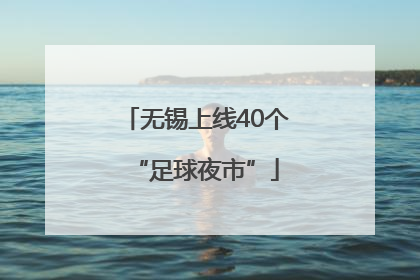 无锡上线40个“足球夜市”