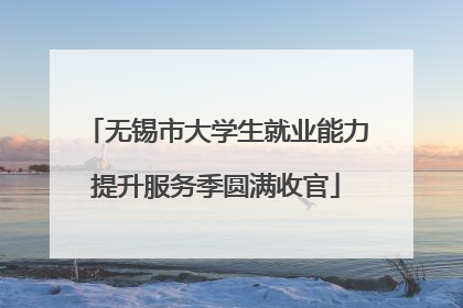 无锡市大学生就业能力提升服务季圆满收官