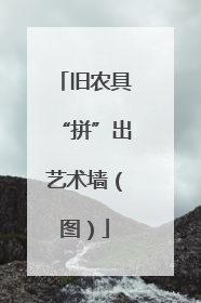 旧农具“拼”出艺术墙（图）