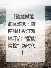 智慧赋能 油区蝶变：杏南油田配注系统开启“智能管控”新时代