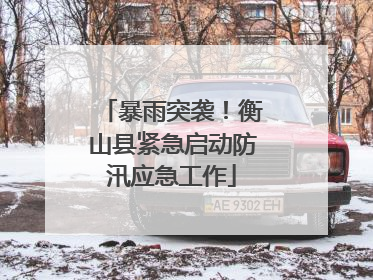 暴雨突袭！衡山县紧急启动防汛应急工作