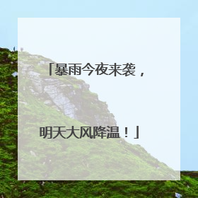 暴雨今夜来袭，明天大风降温！
