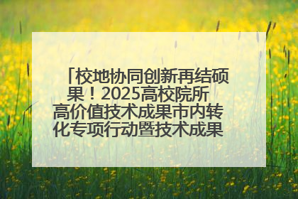 校地协同创新再结硕果！2025高校院所高价值技术成果市内转化专项行动暨技术成果项目路演对接会举办