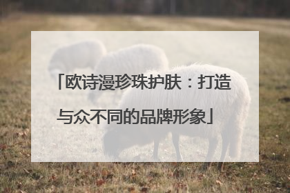欧诗漫珍珠护肤：打造与众不同的品牌形象