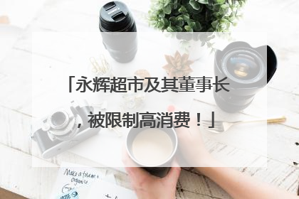永辉超市及其董事长，被限制高消费！