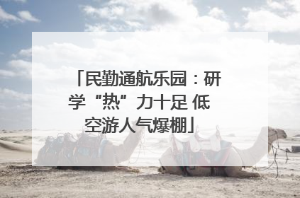 民勤通航乐园：研学“热”力十足 低空游人气爆棚