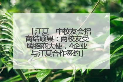 江夏一中校友会招商结硕果：两校友受聘招商大使，4企业与江夏合作签约